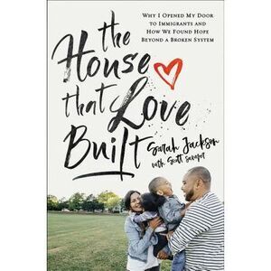 The House That Love Built: Why I Opened My Door to Immigrants and How We Found H